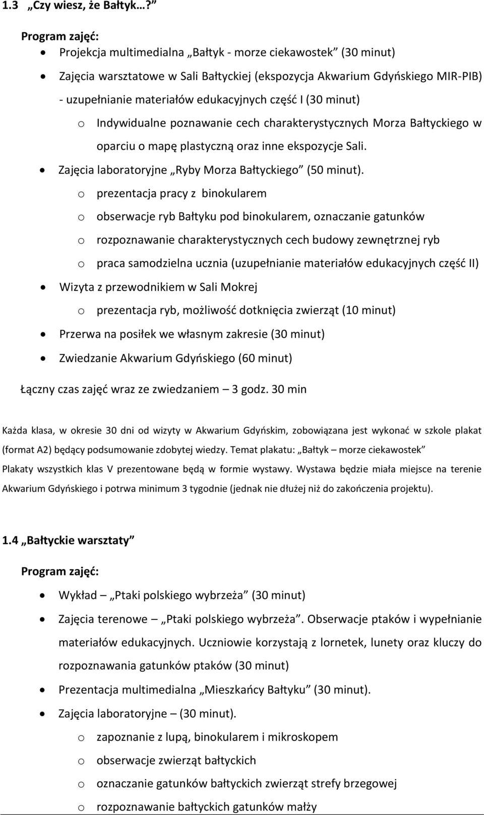 o Indywidualne poznawanie cech charakterystycznych Morza Bałtyckiego w oparciu o mapę plastyczną oraz inne ekspozycje Sali. Zajęcia laboratoryjne Ryby Morza Bałtyckiego (50 minut).