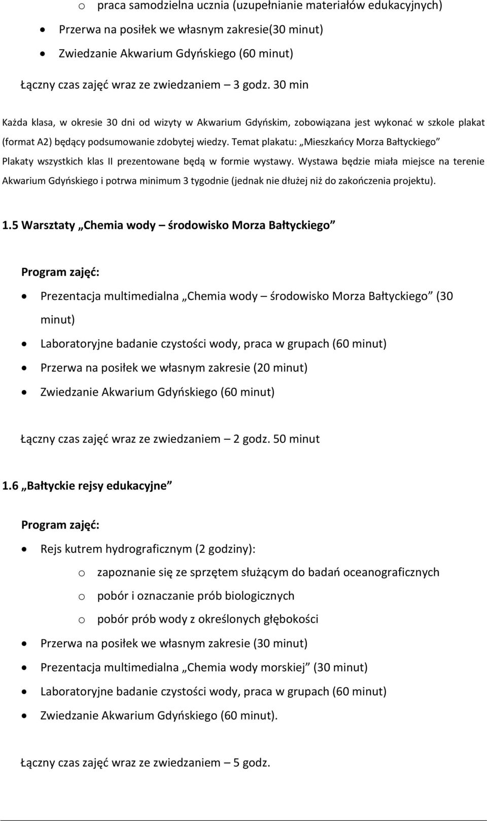 Temat plakatu: Mieszkańcy Morza Bałtyckiego Plakaty wszystkich klas II prezentowane będą w formie wystawy. Wystawa będzie miała miejsce na terenie 1.