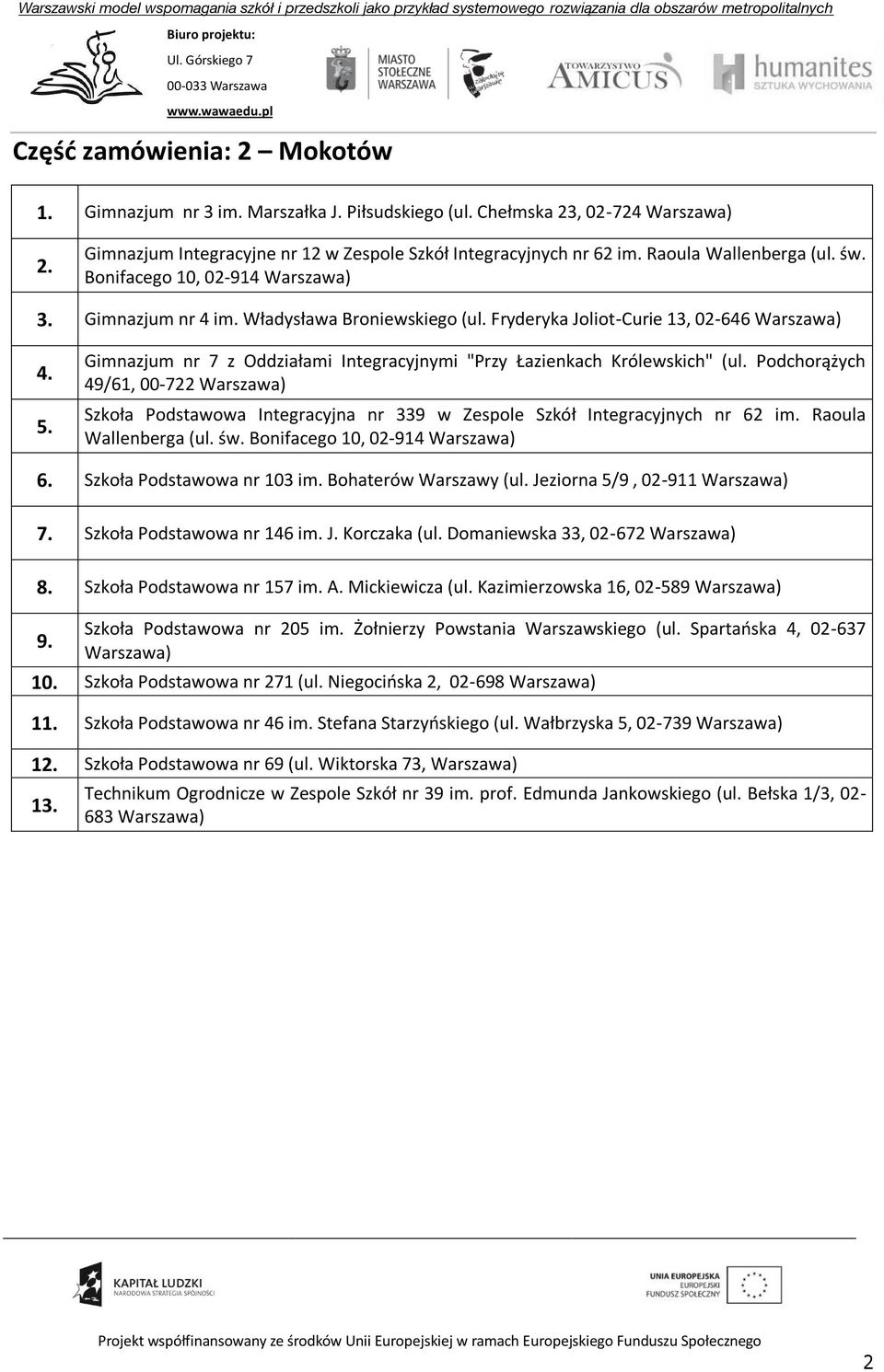 Podchorążych 49/61, 00-722 Szkoła Podstawowa Integracyjna nr 339 w Zespole Szkół Integracyjnych nr 62 im. Raoula Wallenberga (ul. św. Bonifacego 10, 02-914 6. Szkoła Podstawowa nr 103 im.