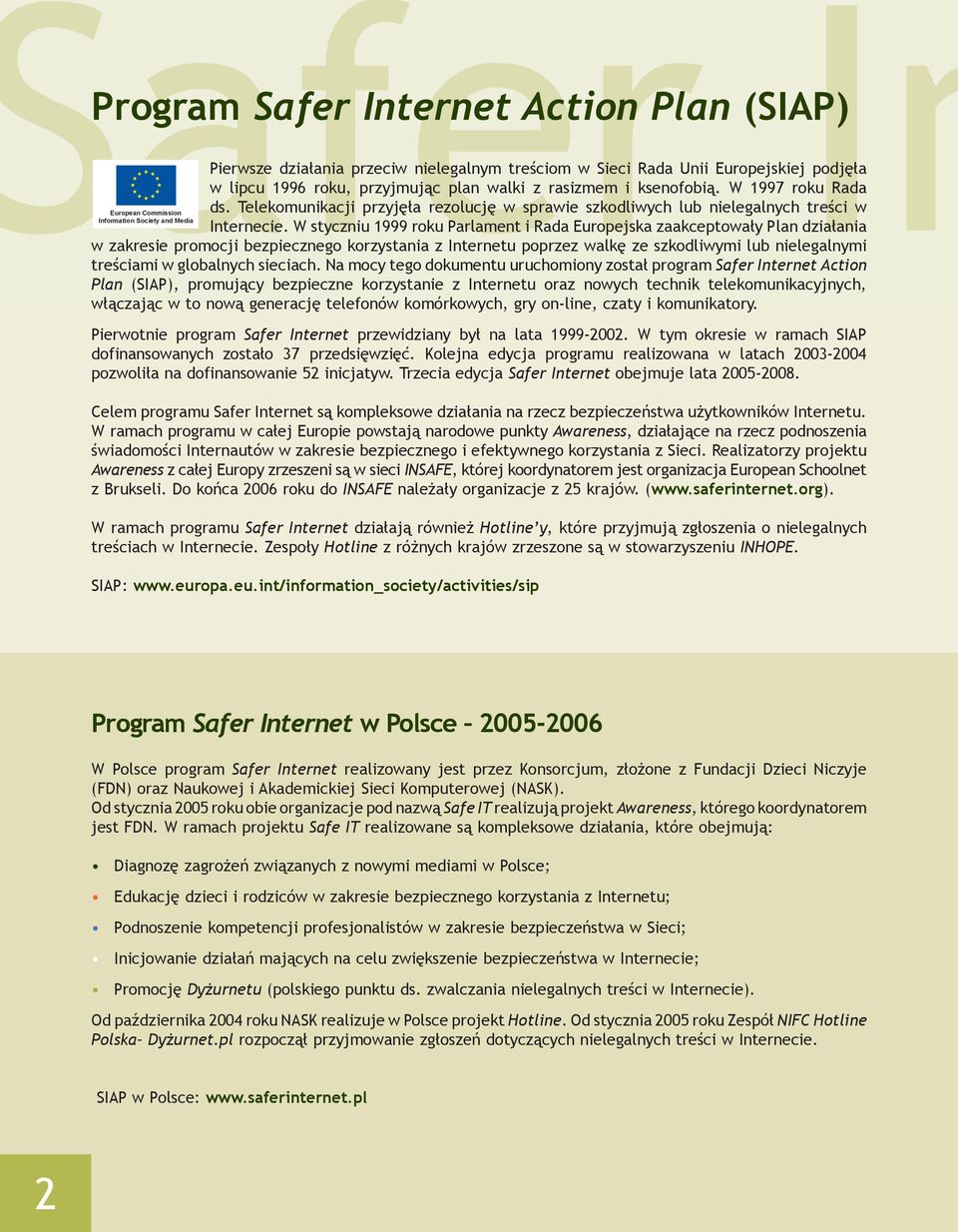 W styczniu 1999 roku Parlament i Rada Europejska zaakceptowały Plan działania w zakresie promocji bezpiecznego korzystania z Internetu poprzez walkę ze szkodliwymi lub nielegalnymi treściami w