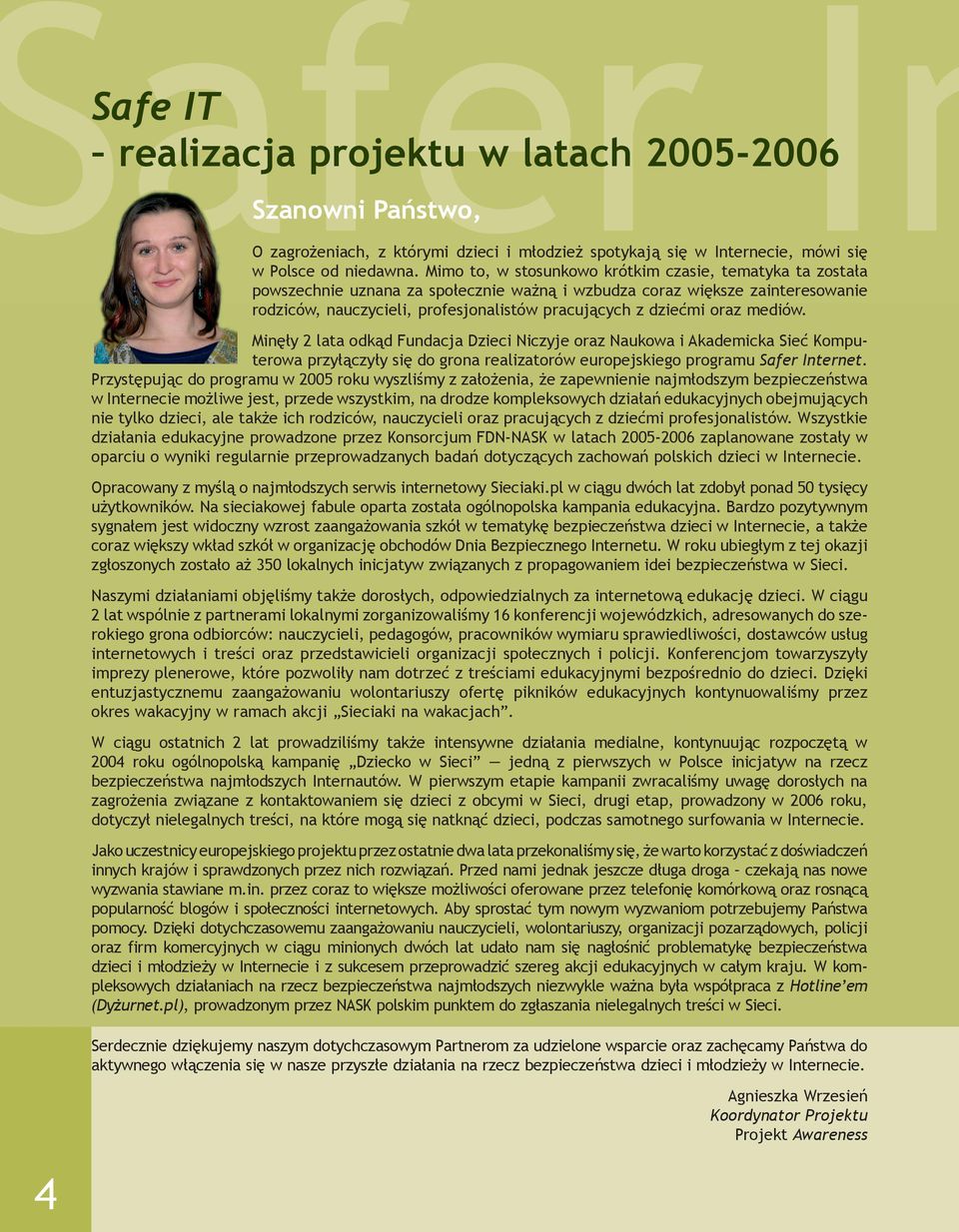 oraz mediów. Minęły 2 lata odkąd Fundacja Dzieci Niczyje oraz Naukowa i Akademicka Sieć Komputerowa przyłączyły się do grona realizatorów europejskiego programu Safer Internet.