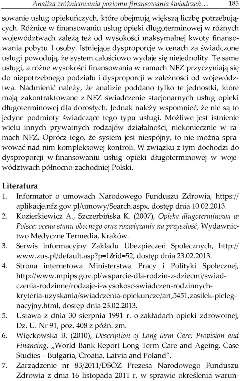 Istniejące dysproporcje w cenach za świadczone usługi powodują, że system całościowo wydaje się niejednolity.