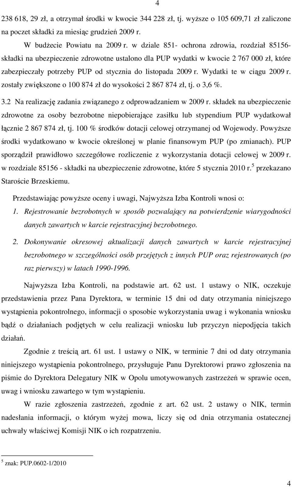 Wydatki te w ciągu 2009 r. zostały zwiększone o 100 874 zł do wysokości 2 867 874 zł, tj. o 3,6 %. 3.2 Na realizację zadania związanego z odprowadzaniem w 2009 r.