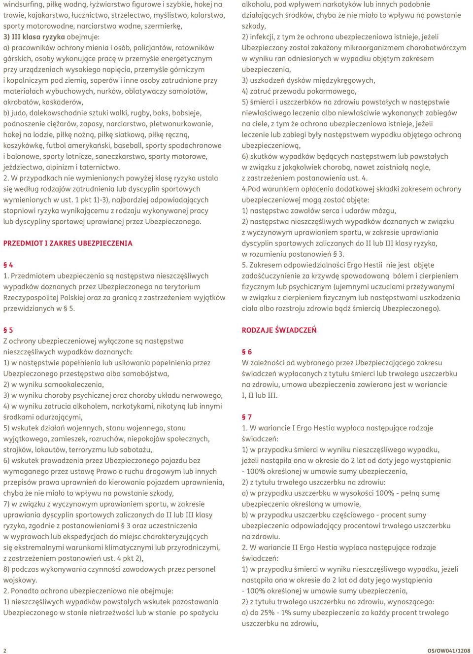 kopalniczym pod ziemią, saperów i inne osoby zatrudnione przy materiałach wybuchowych, nurków, oblatywaczy samolotów, akrobatów, kaskaderów, b) judo, dalekowschodnie sztuki walki, rugby, boks,