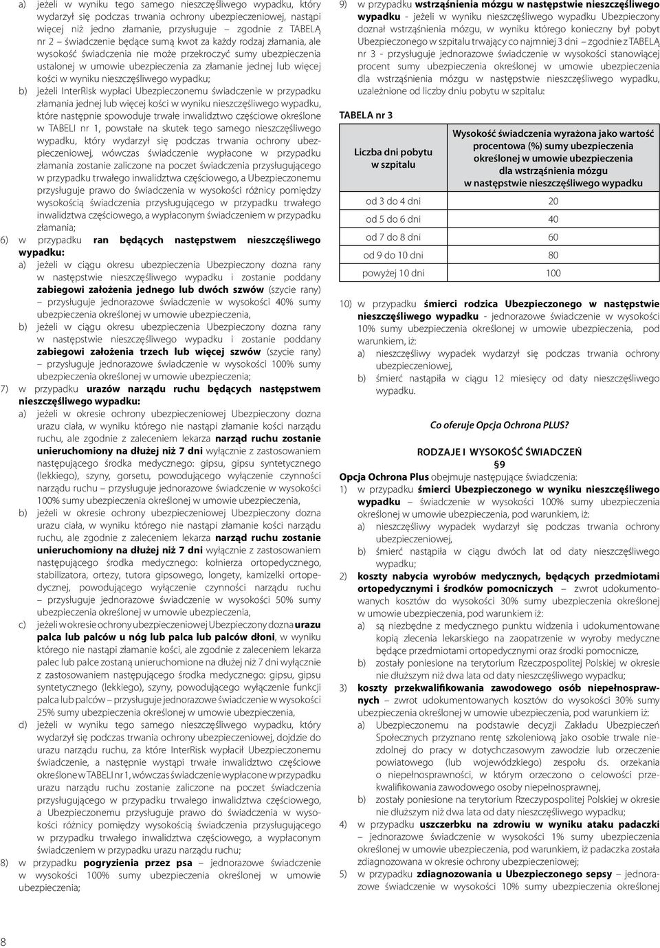 InterRisk wypłaci Ubezpieczonemu świadczenie w przypadku złamania jednej lub więcej kości w wyniku nieszczęśliwego wypadku, które następnie spowoduje trwałe inwalidztwo częściowe określone w TABELI