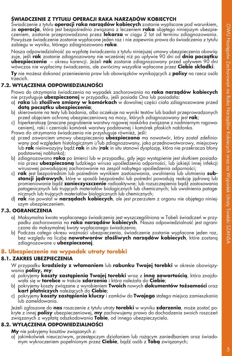 Powyższe świadczenie zostanie wypłacone jeden raz i nie zapewnia prawa do świadczenia z tytułu zabiegu w wyniku, którego zdiagnozowano raka.