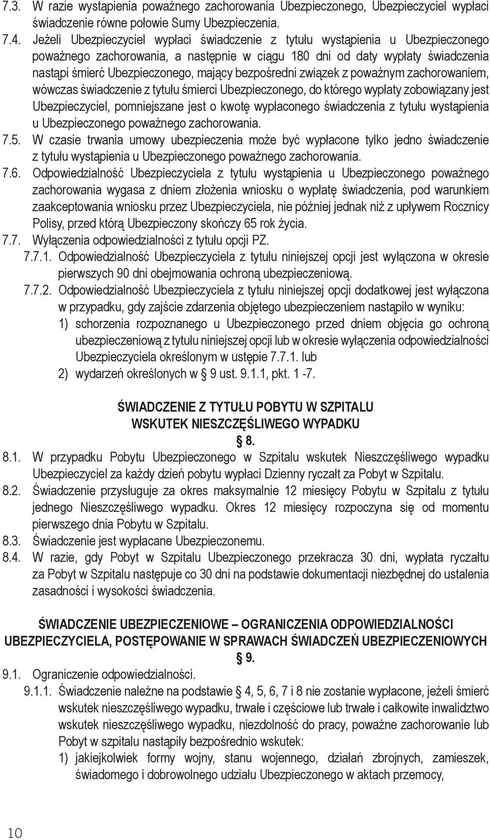 bezpośredni związek z poważnym zachorowaniem, wówczas świadczenie z tytułu śmierci Ubezpieczonego, do którego wypłaty zobowiązany jest Ubezpieczyciel, pomniejszane jest o kwotę wypłaconego