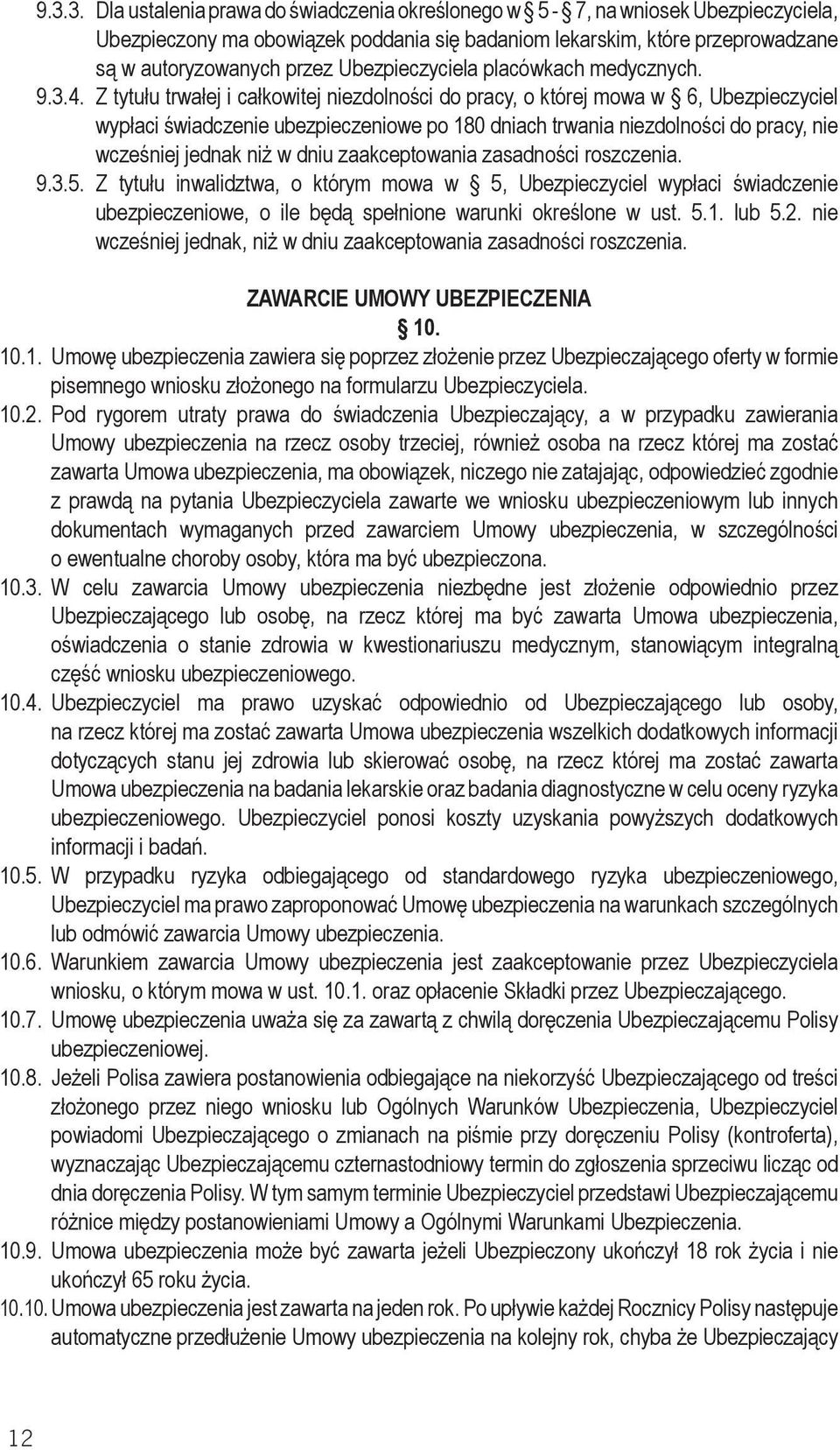 Z tytułu trwałej i całkowitej niezdolności do pracy, o której mowa w 6, Ubezpieczyciel wypłaci świadczenie ubezpieczeniowe po 180 dniach trwania niezdolności do pracy, nie wcześniej jednak niż w dniu