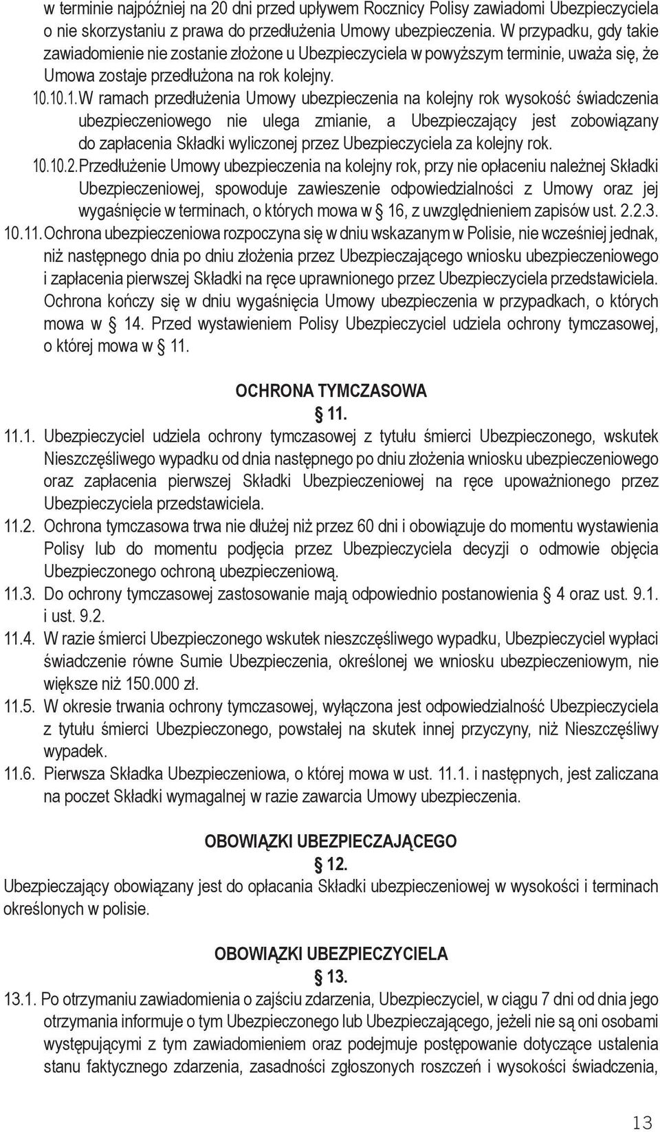 .10.1. W ramach przedłużenia Umowy ubezpieczenia na kolejny rok wysokość świadczenia ubezpieczeniowego nie ulega zmianie, a Ubezpieczający jest zobowiązany do zapłacenia Składki wyliczonej przez