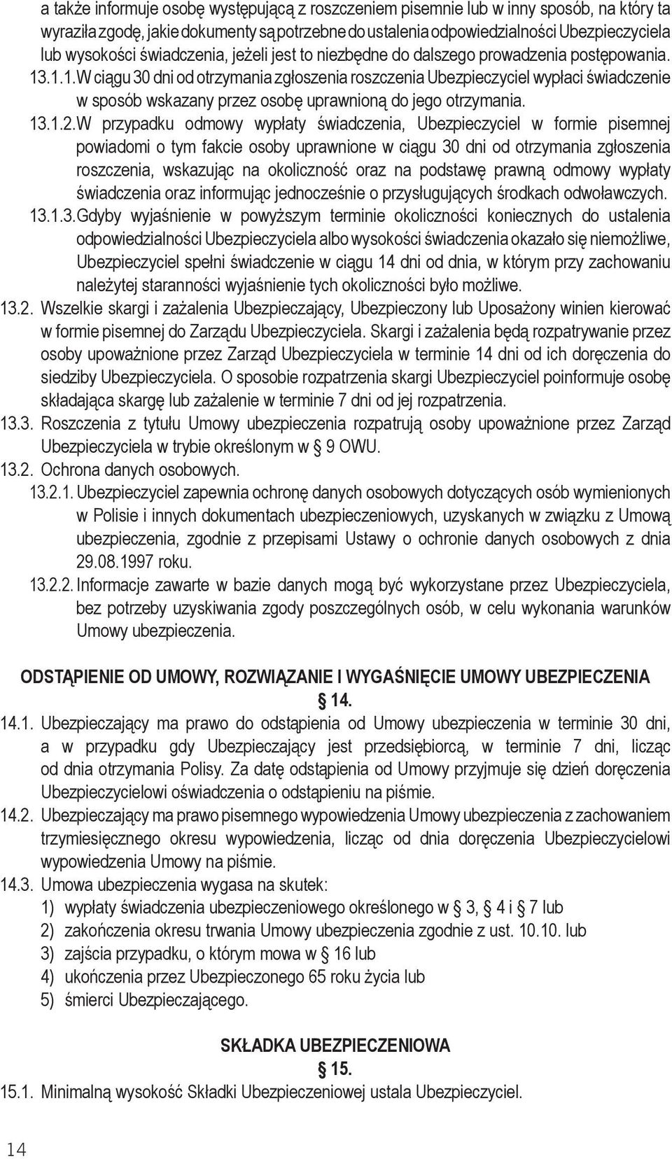 .1.1. W ciągu 30 dni od otrzymania zgłoszenia roszczenia Ubezpieczyciel wypłaci świadczenie w sposób wskazany przez osobę uprawnioną do jego otrzymania. 13.1.2.