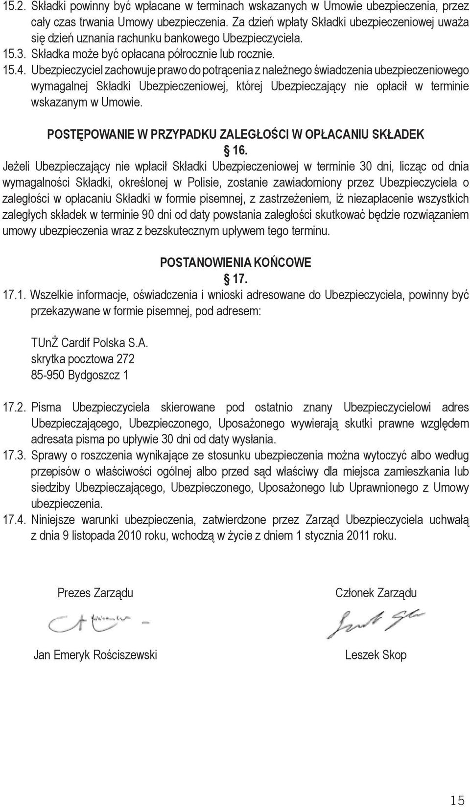 Ubezpieczyciel zachowuje prawo do potrącenia z należnego świadczenia ubezpieczeniowego wymagalnej Składki Ubezpieczeniowej, której Ubezpieczający nie opłacił w terminie wskazanym w Umowie.