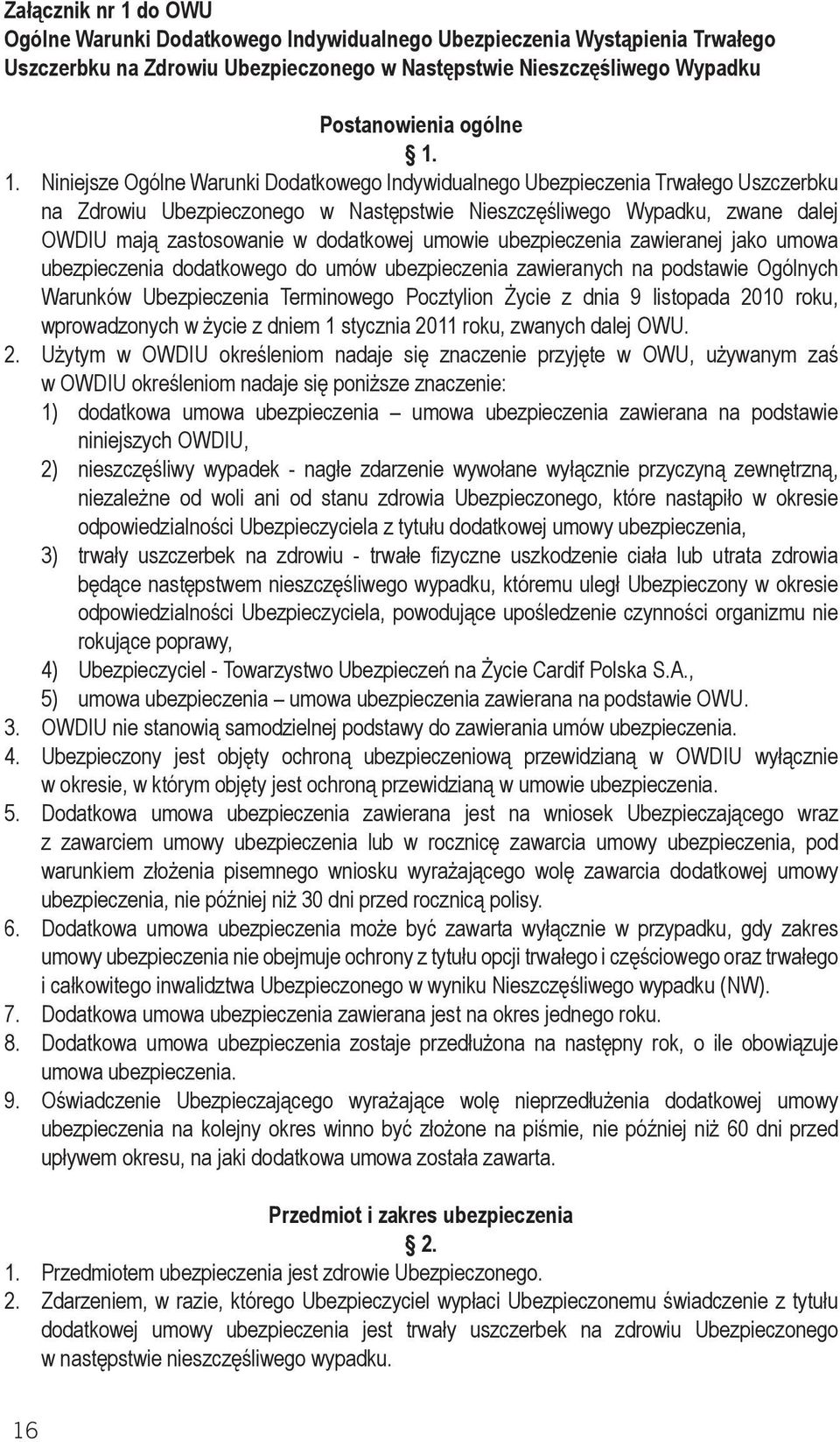 1. Niniejsze Ogólne Warunki Dodatkowego Indywidualnego Ubezpieczenia Trwałego Uszczerbku na Zdrowiu Ubezpieczonego w Następstwie Nieszczęśliwego Wypadku, zwane dalej OWDIU mają zastosowanie w