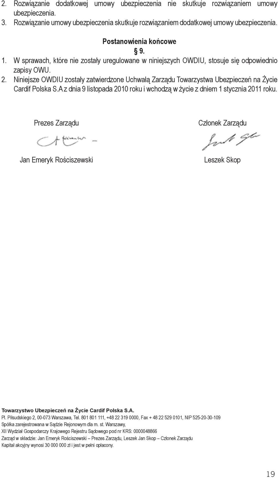 Niniejsze OWDIU zostały zatwierdzone Uchwałą Zarządu Towarzystwa Ubezpieczeń na Życie Cardif Polska S.A z dnia 9 listopada 2010 roku i wchodzą w życie z dniem 1 stycznia 2011 roku.