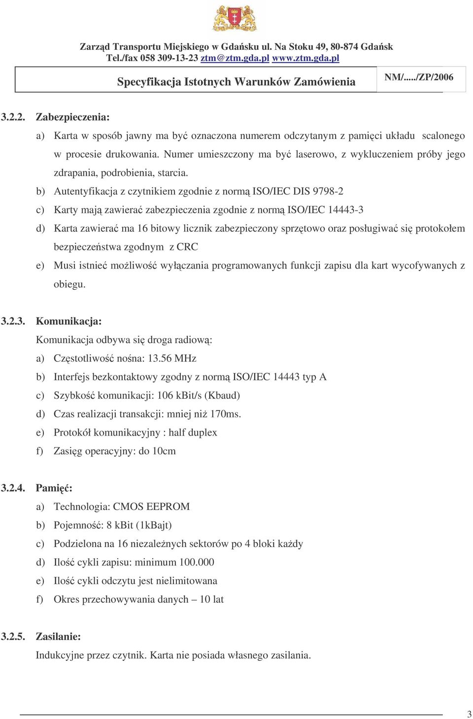 b) Autentyfikacja z czytnikiem zgodnie z norm ISO/IEC DIS 9798-2 c) Karty maj zawiera zabezpieczenia zgodnie z norm ISO/IEC 14443-3 d) Karta zawiera ma 16 bitowy licznik zabezpieczony sprztowo oraz