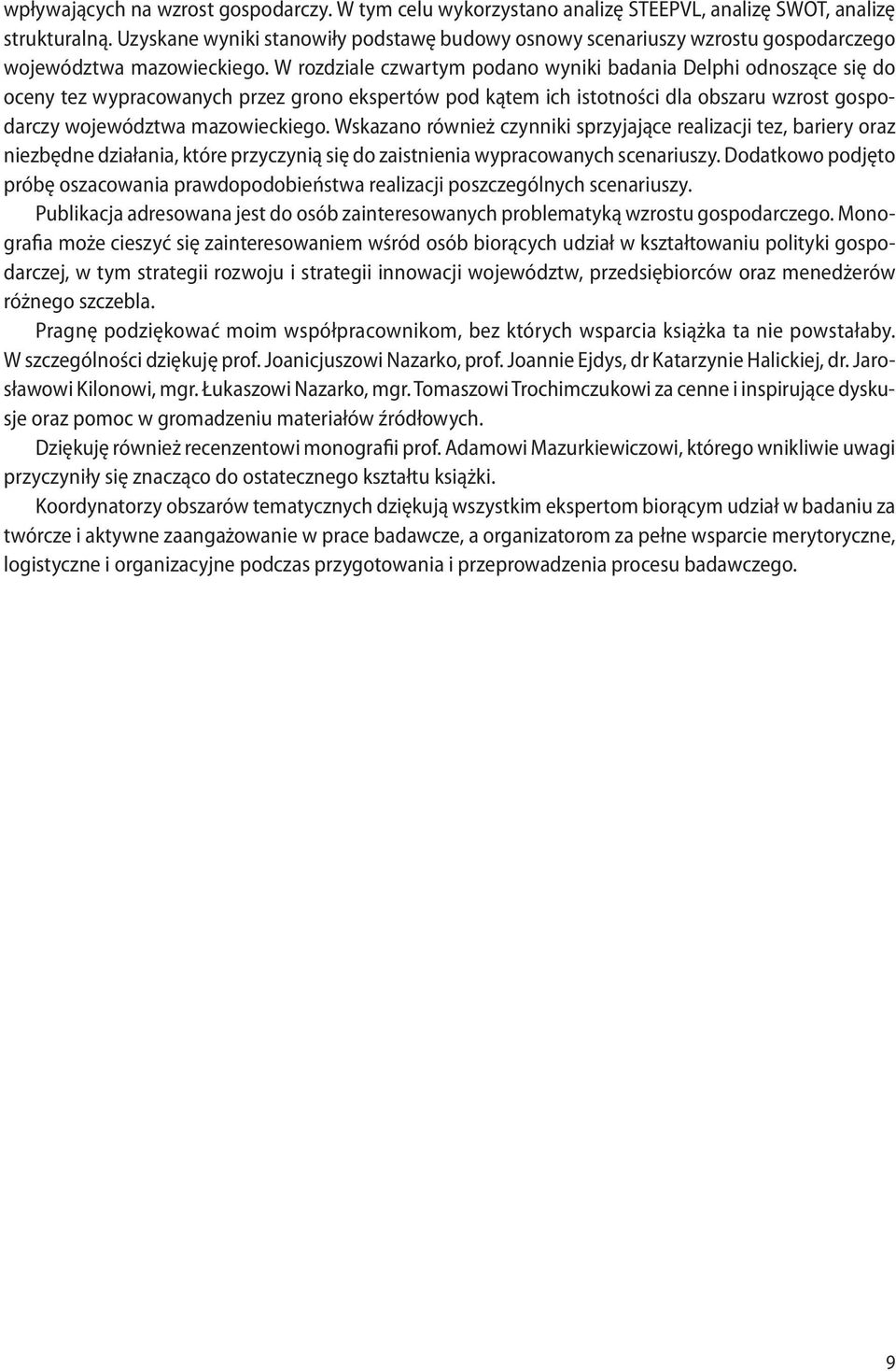 W rozdziale czwartym podano wyniki badania Delphi odnoszące się do oceny tez wypracowanych przez grono ekspertów pod kątem ich istotności dla obszaru wzrost gospodarczy województwa mazowieckiego.