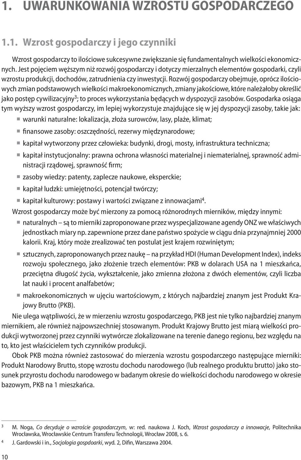 Rozwój gospodarczy obejmuje, oprócz ilościowych zmian podstawowych wielkości makroekonomicznych, zmiany jakościowe, które należałoby określić jako postęp cywilizacyjny 3 ; to proces wykorzystania