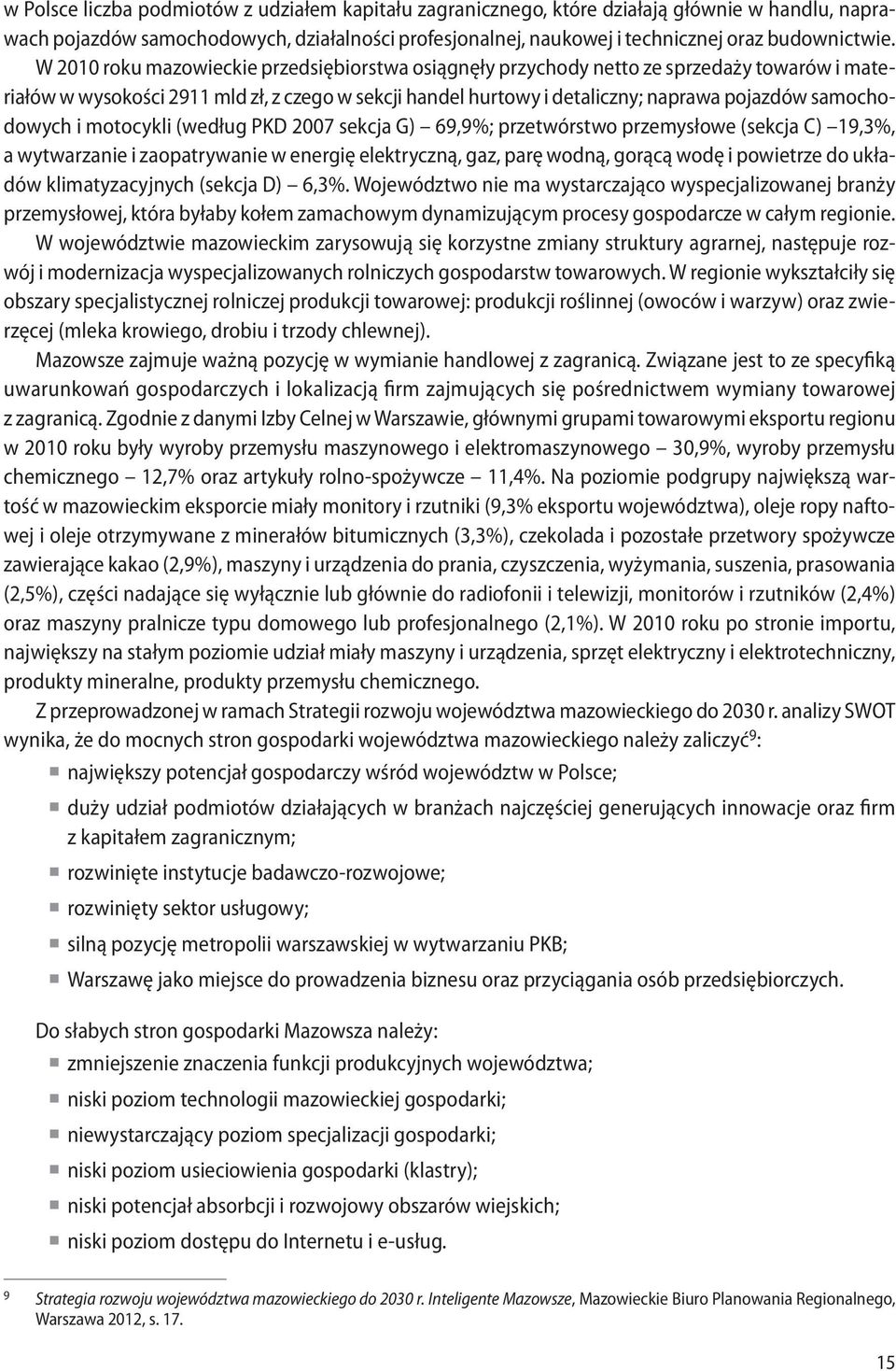 samochodowych i motocykli (według PKD 2007 sekcja G) 69,9%; przetwórstwo przemysłowe (sekcja C) 19,3%, a wytwarzanie i zaopatrywanie w energię elektryczną, gaz, parę wodną, gorącą wodę i powietrze do