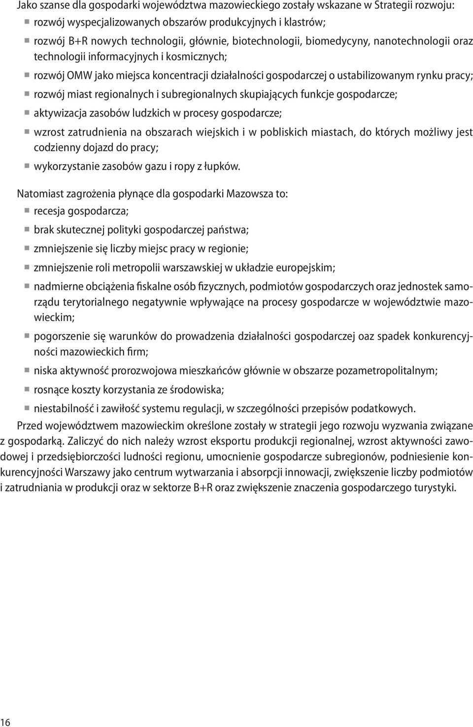 regionalnych i subregionalnych skupiających funkcje gospodarcze; aktywizacja zasobów ludzkich w procesy gospodarcze; wzrost zatrudnienia na obszarach wiejskich i w pobliskich miastach, do których