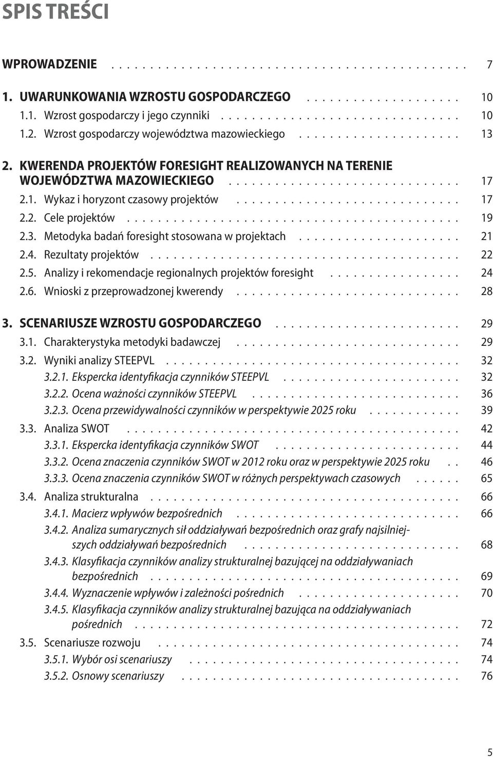 ............................ 17 2.2. Cele projektów........................................... 19 2.3. Metodyka badań foresight stosowana w projektach..................... 21 2.4. Rezultaty projektów.