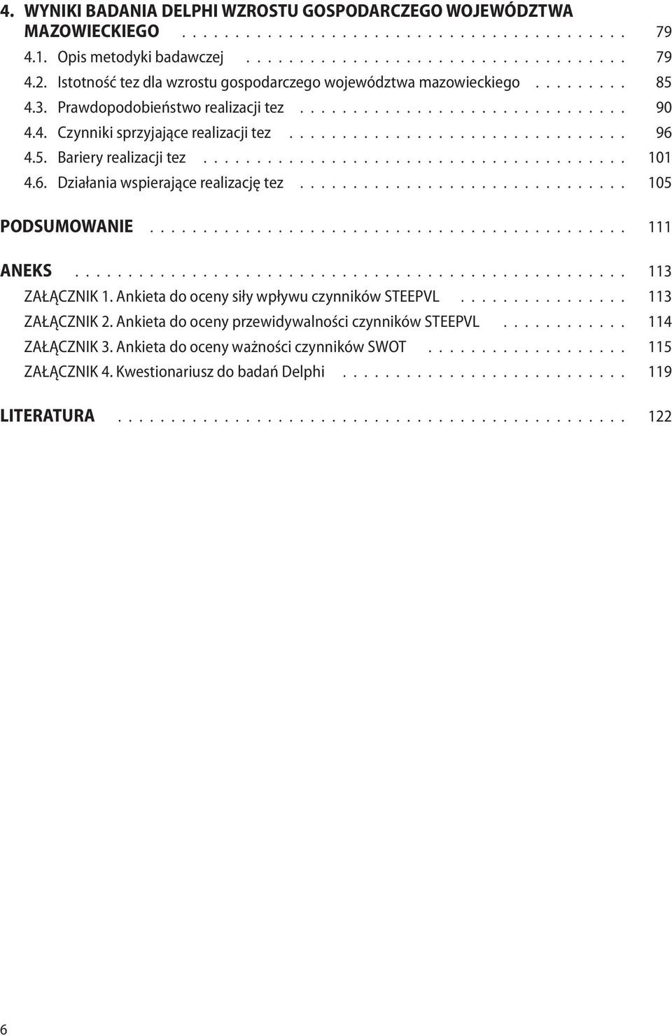 5. Bariery realizacji tez........................................ 101 4.6. Działania wspierające realizację tez............................... 105 PODSUMOWANIE............................................. 111 ANEKS.