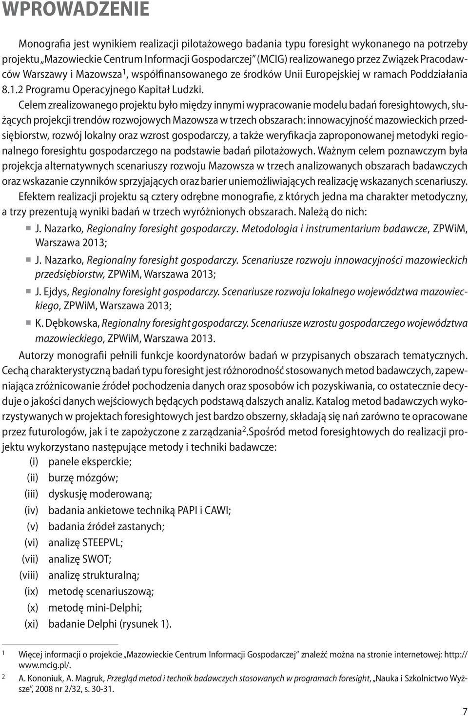 Celem zrealizowanego projektu było między innymi wypracowanie modelu badań foresightowych, służących projekcji trendów rozwojowych Mazowsza w trzech obszarach: innowacyjność mazowieckich