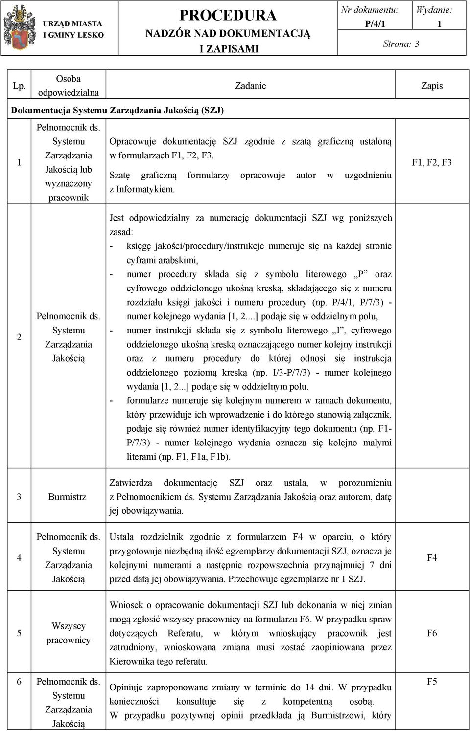 F, F2, F3 Jest odpowiedzialny za numerację dokumentacji SZJ wg poniższych zasad: - księgę jakości/procedury/instrukcje numeruje się na każdej stronie cyframi arabskimi, - numer procedury składa się z