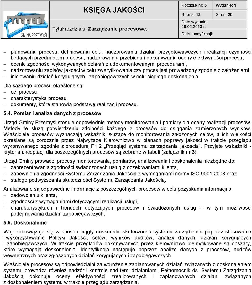 i dokonywaniu oceny efektywności procesu, ocenie zgodności wykonywanych działań z udokumentowanymi procedurami, nadzorowaniu zapisów jakości w celu zweryfikowania czy proces jest prowadzony zgodnie z