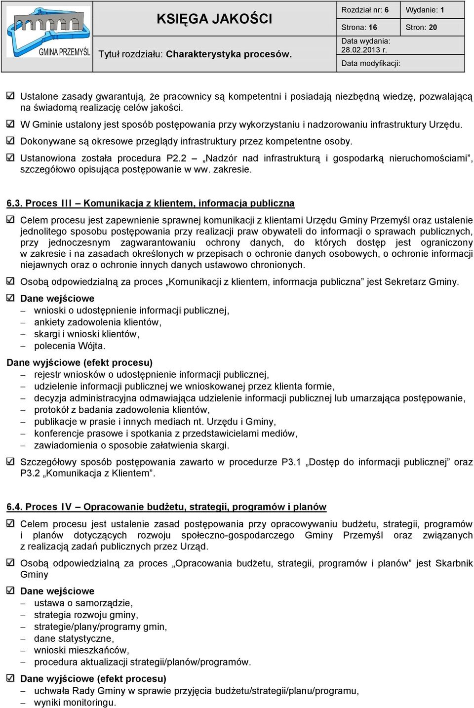 W Gminie ustalony jest sposób postępowania przy wykorzystaniu i nadzorowaniu infrastruktury Urzędu. Dokonywane są okresowe przeglądy infrastruktury przez kompetentne osoby.