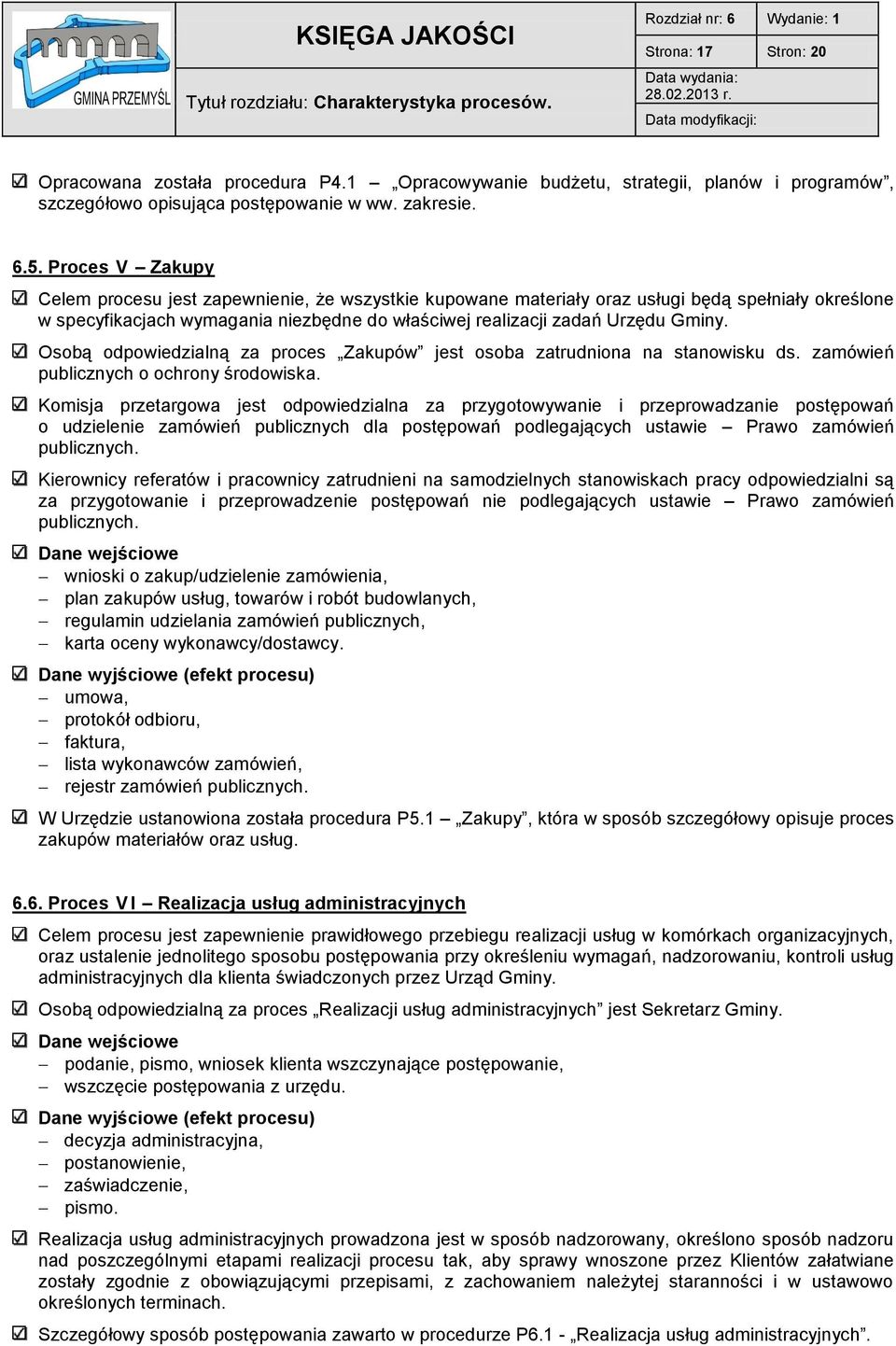 Proces V Zakupy Celem procesu jest zapewnienie, że wszystkie kupowane materiały oraz usługi będą spełniały określone w specyfikacjach wymagania niezbędne do właściwej realizacji zadań Urzędu Gminy.