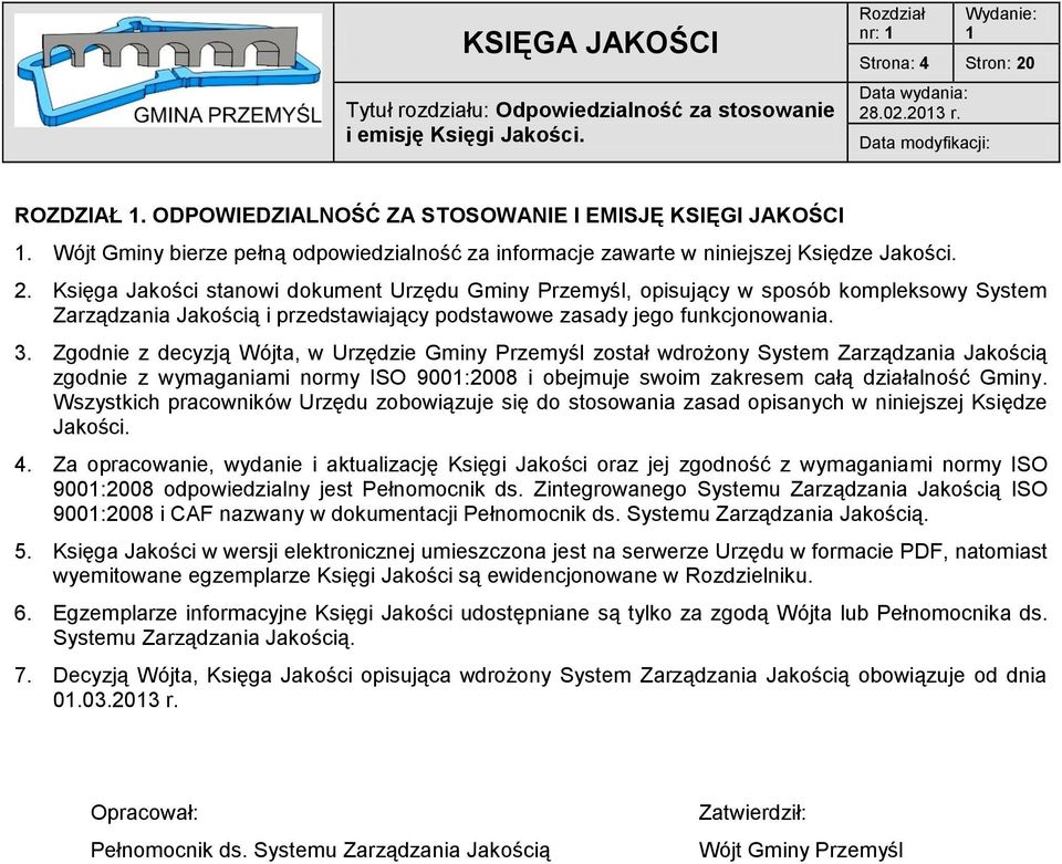 Księga Jakości stanowi dokument Urzędu Gminy Przemyśl, opisujący w sposób kompleksowy System Zarządzania Jakością i przedstawiający podstawowe zasady jego funkcjonowania. 3.