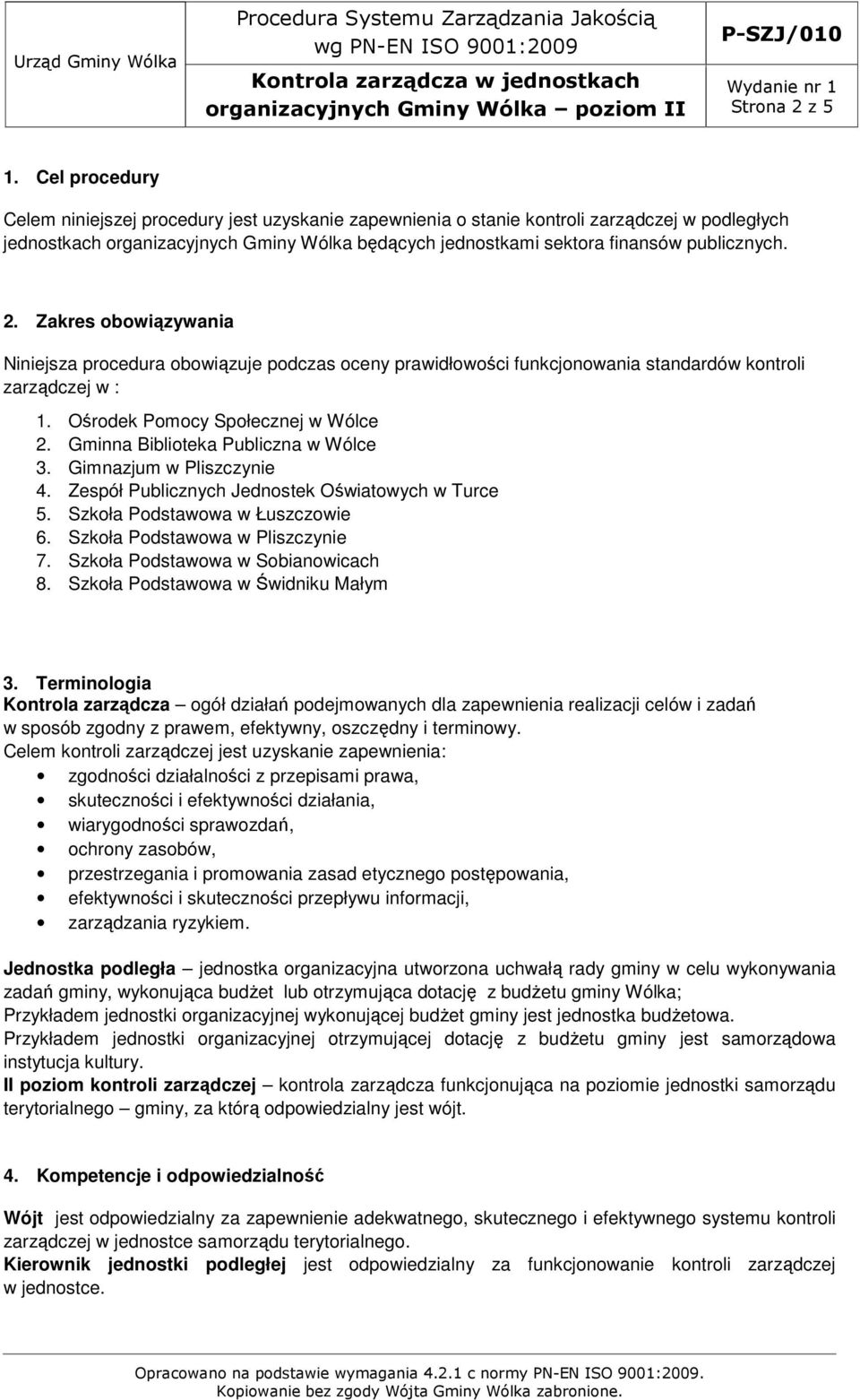 2. Zakres obowiązywania Niniejsza procedura obowiązuje podczas oceny prawidłowości funkcjonowania standardów kontroli zarządczej w : 1. Ośrodek Pomocy Społecznej w Wólce 2.