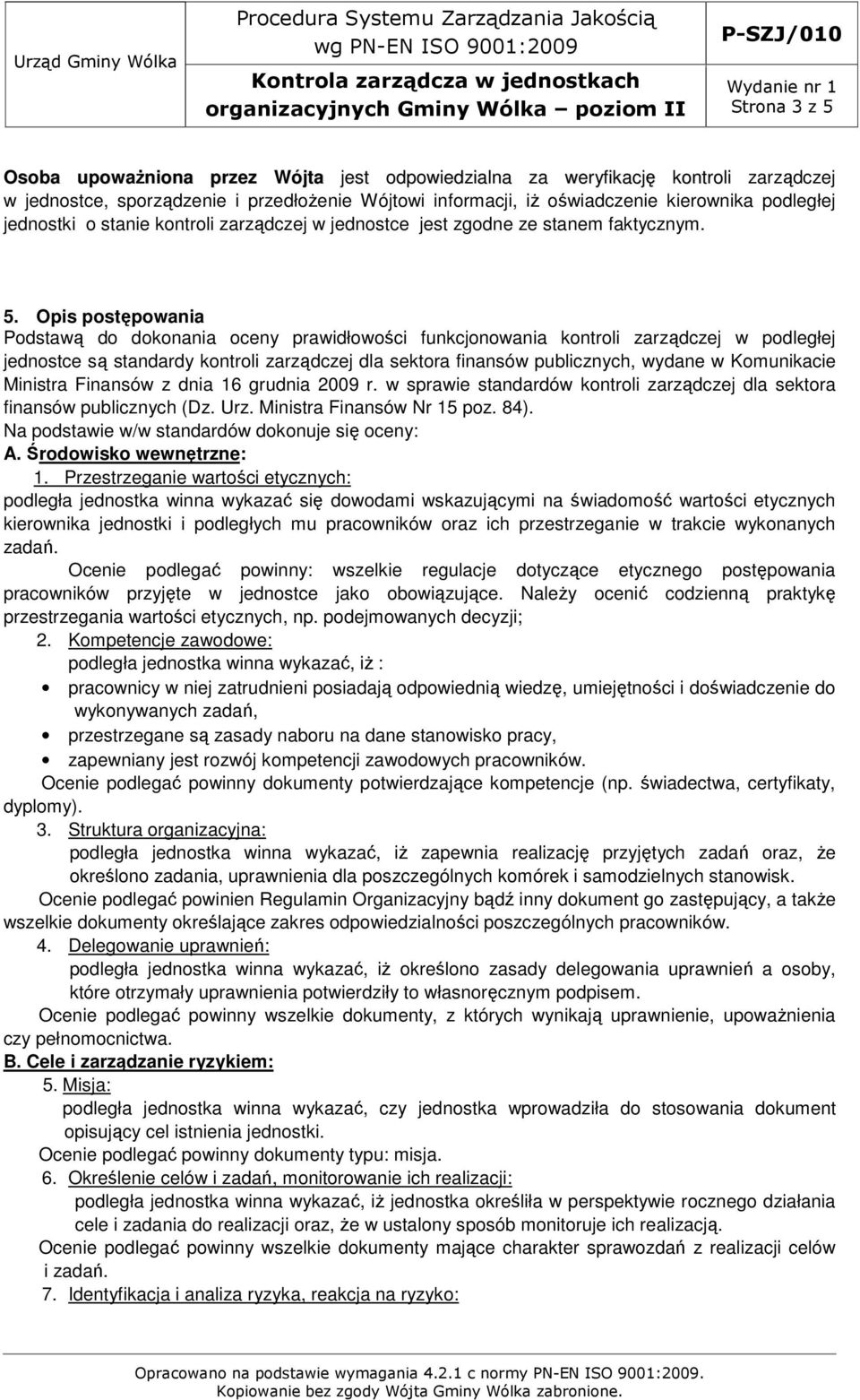 Opis postępowania Podstawą do dokonania oceny prawidłowości funkcjonowania kontroli zarządczej w podległej jednostce są standardy kontroli zarządczej dla sektora finansów publicznych, wydane w