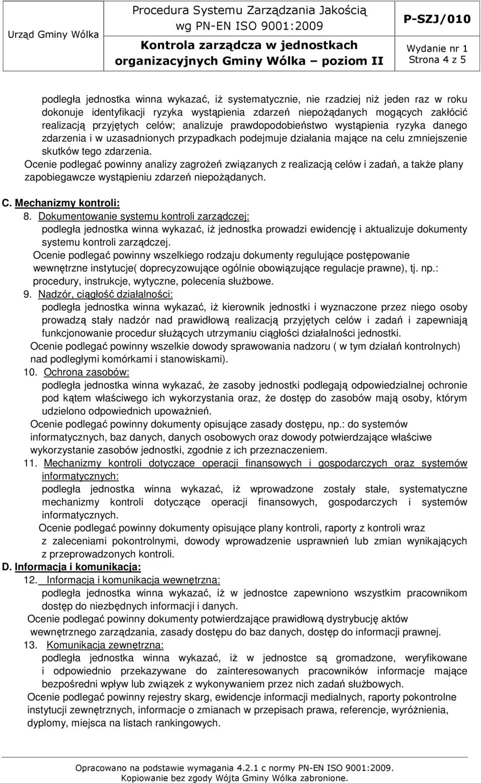 Ocenie podlegać powinny analizy zagrożeń związanych z realizacją celów i zadań, a także plany zapobiegawcze wystąpieniu zdarzeń niepożądanych. C. Mechanizmy kontroli: 8.