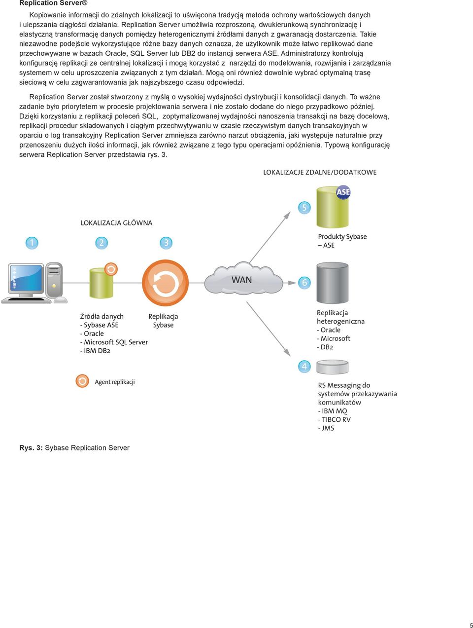 Takie niezawodne podejście wykorzystujące różne bazy danych oznacza, że użytkownik może łatwo replikować dane przechowywane w bazach Oracle, SQL Server lub DB2 do instancji serwera ASE.