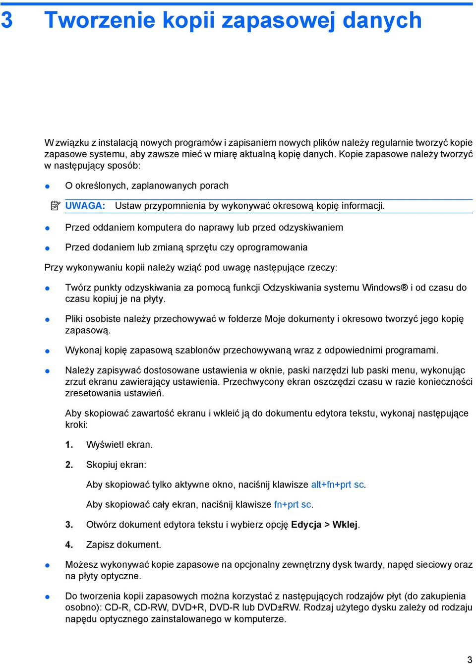 Przed oddaniem komputera do naprawy lub przed odzyskiwaniem Przed dodaniem lub zmianą sprzętu czy oprogramowania Przy wykonywaniu kopii należy wziąć pod uwagę następujące rzeczy: Twórz punkty