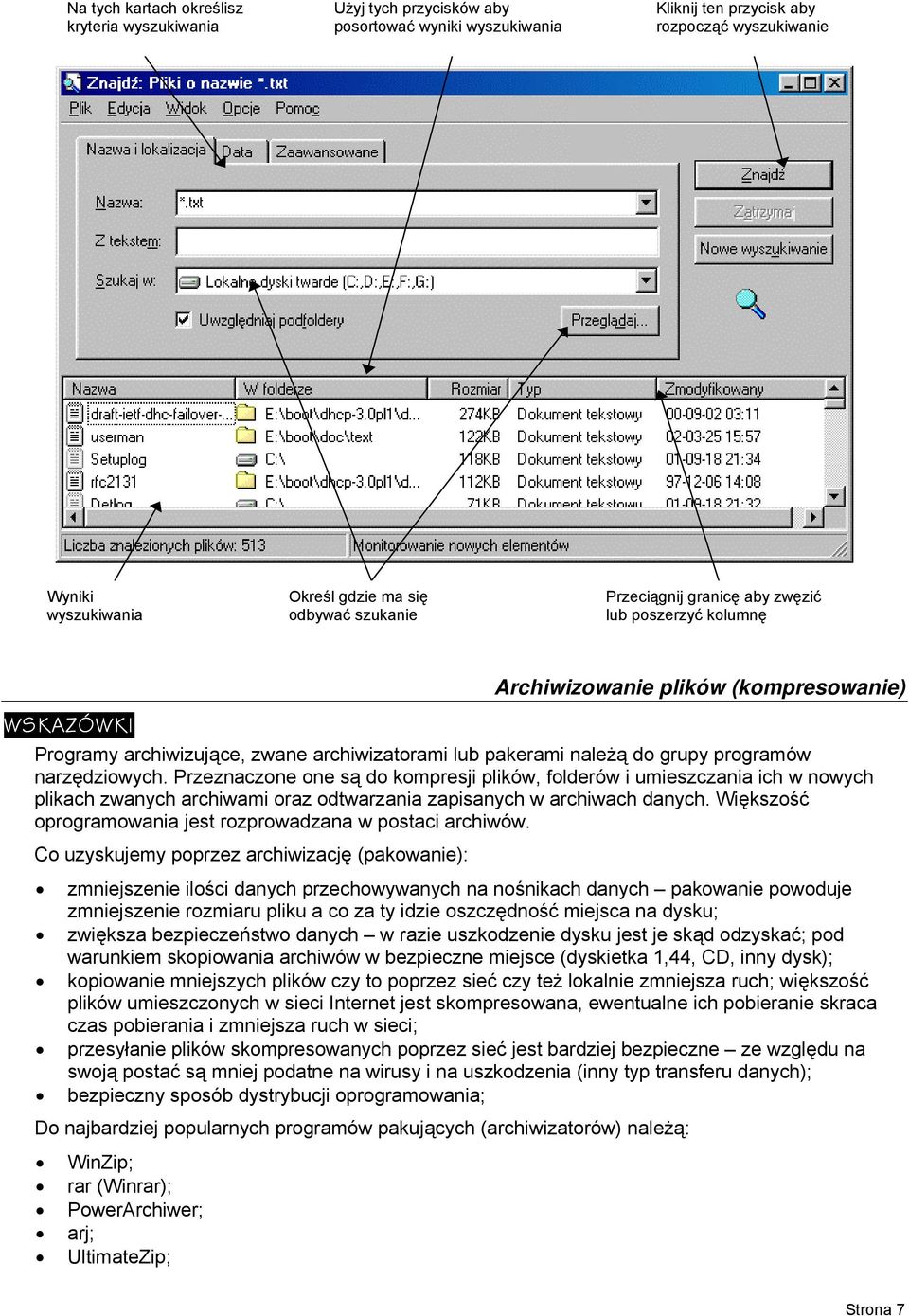 Przeznaczone one są do kompresji plików, folderów i umieszczania ich w nowych plikach zwanych archiwami oraz odtwarzania zapisanych w archiwach danych.