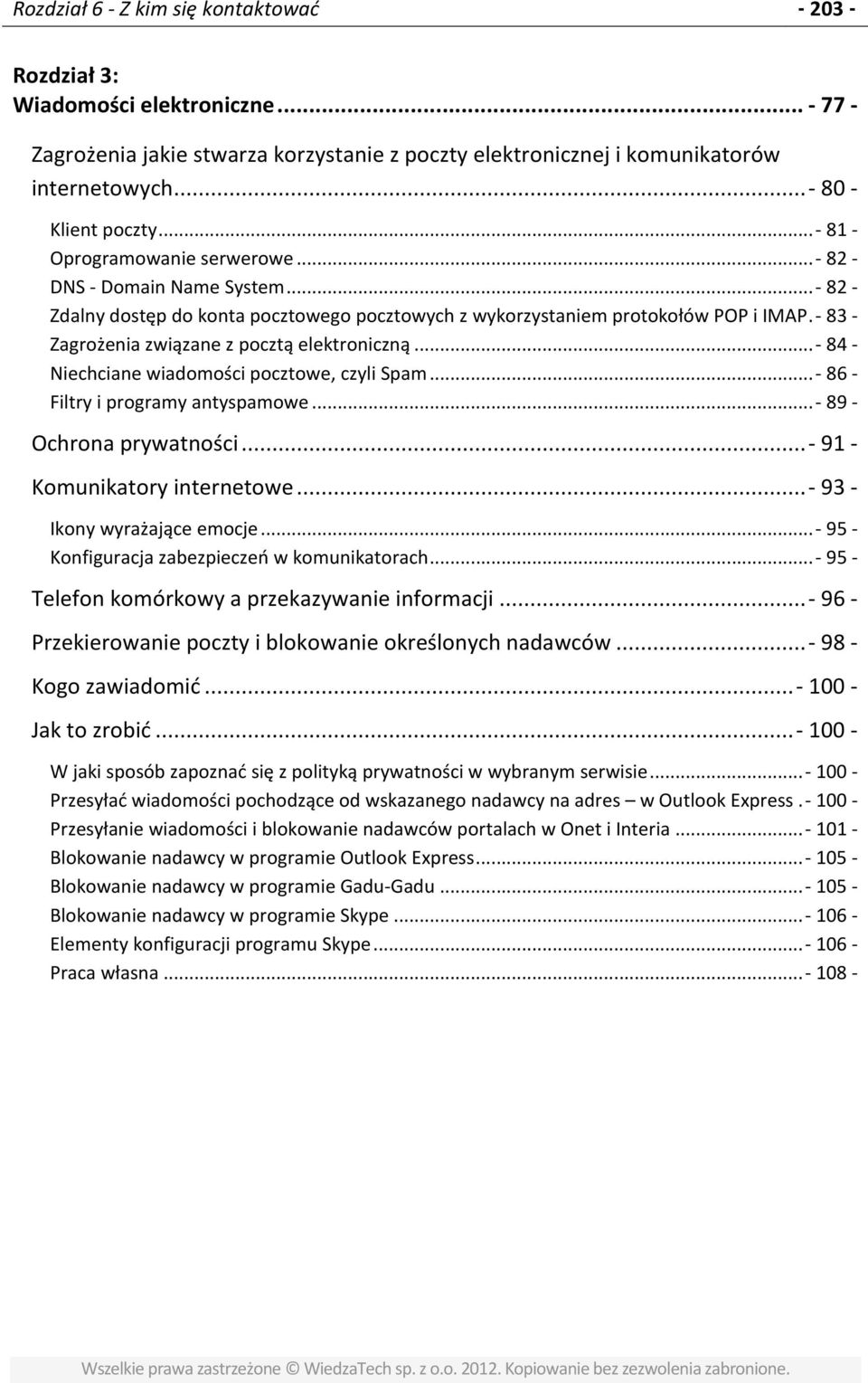 - 83 - Zagrożenia związane z pocztą elektroniczną... - 84 - Niechciane wiadomości pocztowe, czyli Spam... - 86 - Filtry i programy antyspamowe... - 89 - Ochrona prywatności.