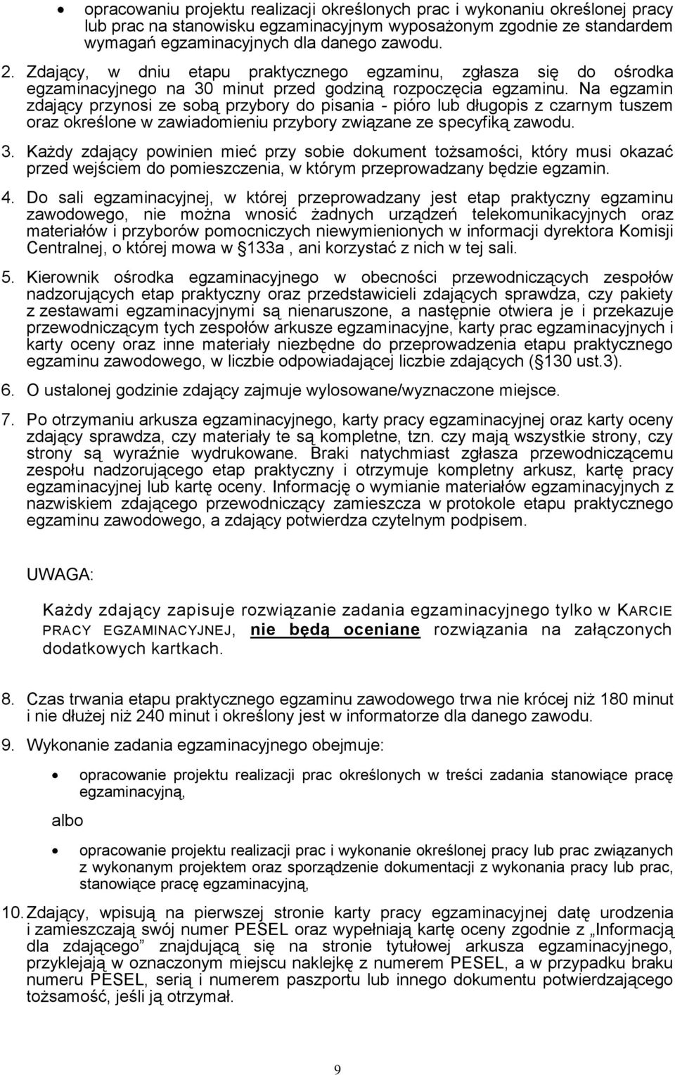 Na egzamin zdający przynosi ze sobą przybory do pisania - pióro lub długopis z czarnym tuszem oraz określone w zawiadomieniu przybory związane ze specyfiką zawodu. 3.