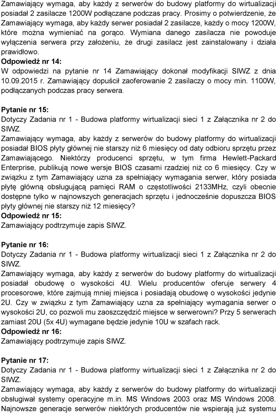 Odpowiedź nr 14: W odpowiedzi na pytanie nr 14 Zamawiający dokonał modyfikacji SIWZ z dnia 10.09.2015 r. Zamawiający dopuścił zaoferowanie 2 zasilaczy o mocy min.