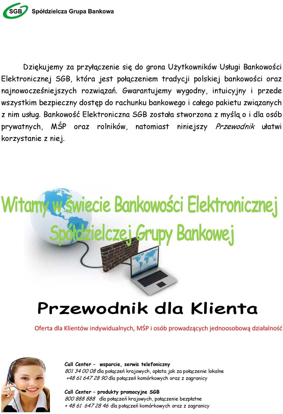 Bankowość Elektroniczna SGB została stworzona z myślą o i dla osób prywatnych, MŚP oraz rolników, natomiast niniejszy Przewodnik ułatwi korzystanie z niej.