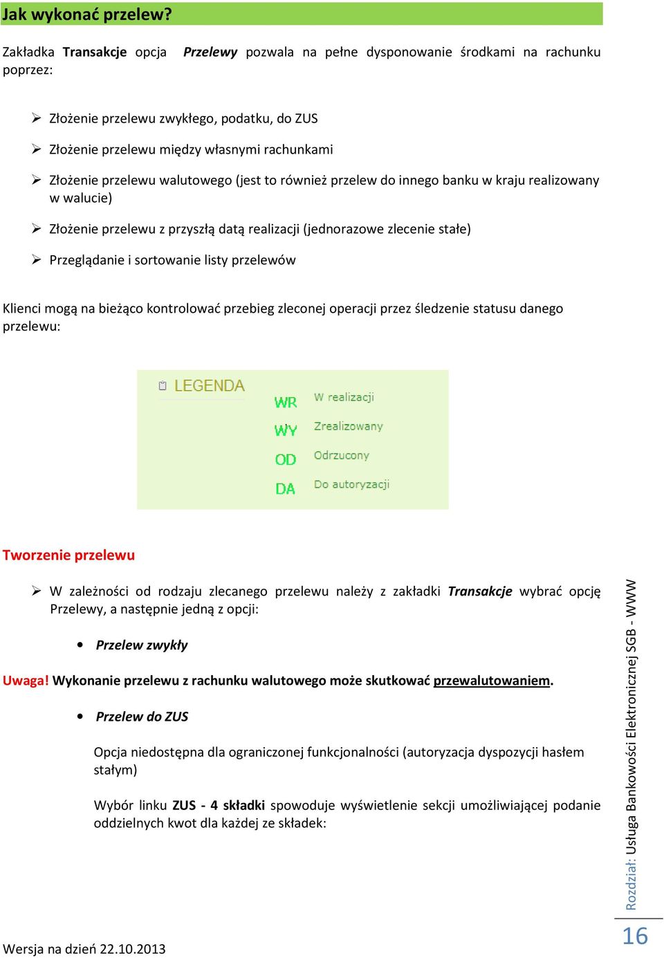 przelewu walutowego (jest to również przelew do innego banku w kraju realizowany w walucie) Złożenie przelewu z przyszłą datą realizacji (jednorazowe zlecenie stałe) Przeglądanie i sortowanie listy