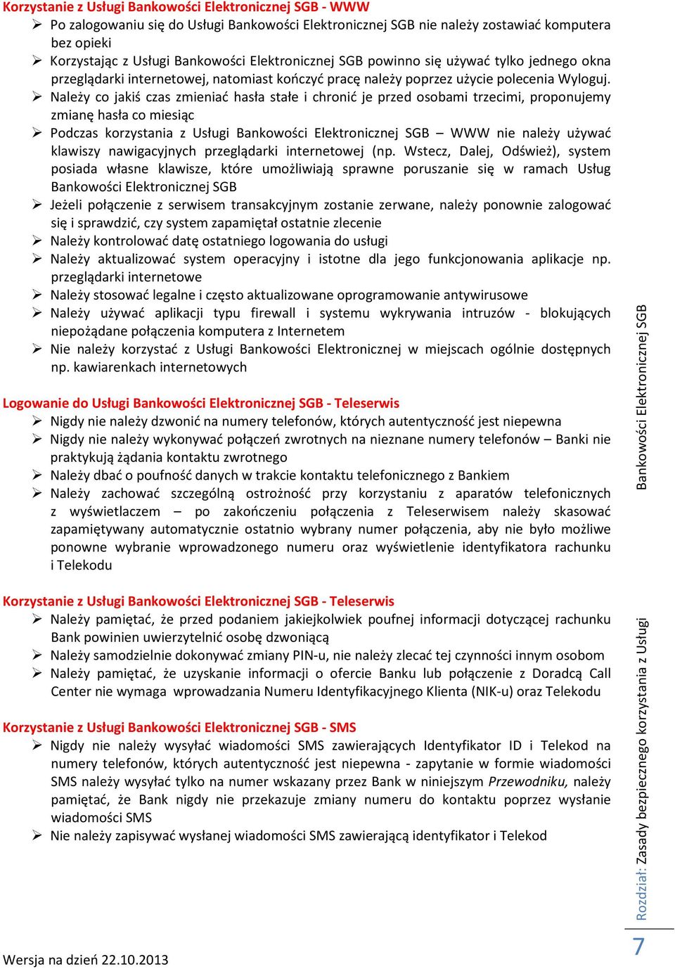 Należy co jakiś czas zmieniać hasła stałe i chronić je przed osobami trzecimi, proponujemy zmianę hasła co miesiąc Podczas korzystania z Usługi Bankowości Elektronicznej SGB WWW nie należy używać