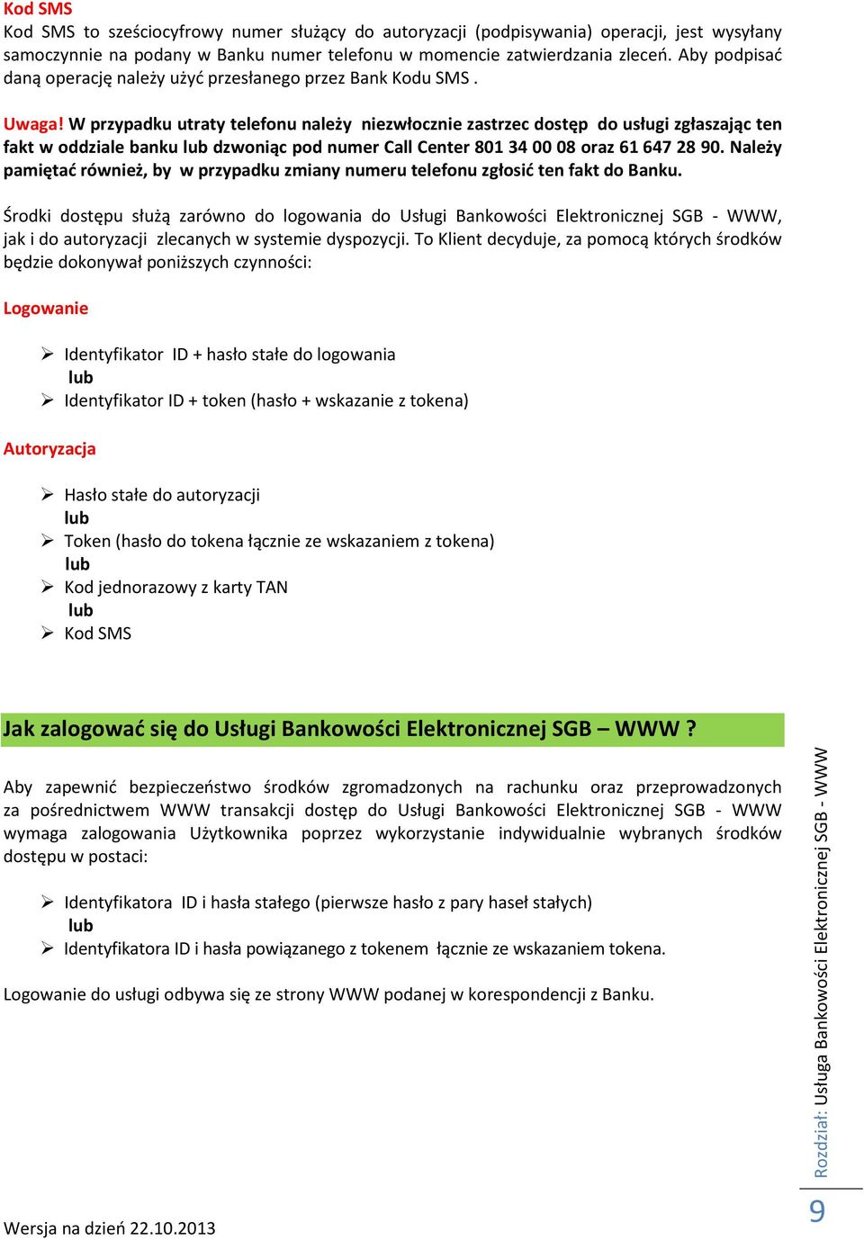 W przypadku utraty telefonu należy niezwłocznie zastrzec dostęp do usługi zgłaszając ten fakt w oddziale banku lub dzwoniąc pod numer Call Center 801 34 00 08 oraz 61 647 28 90.