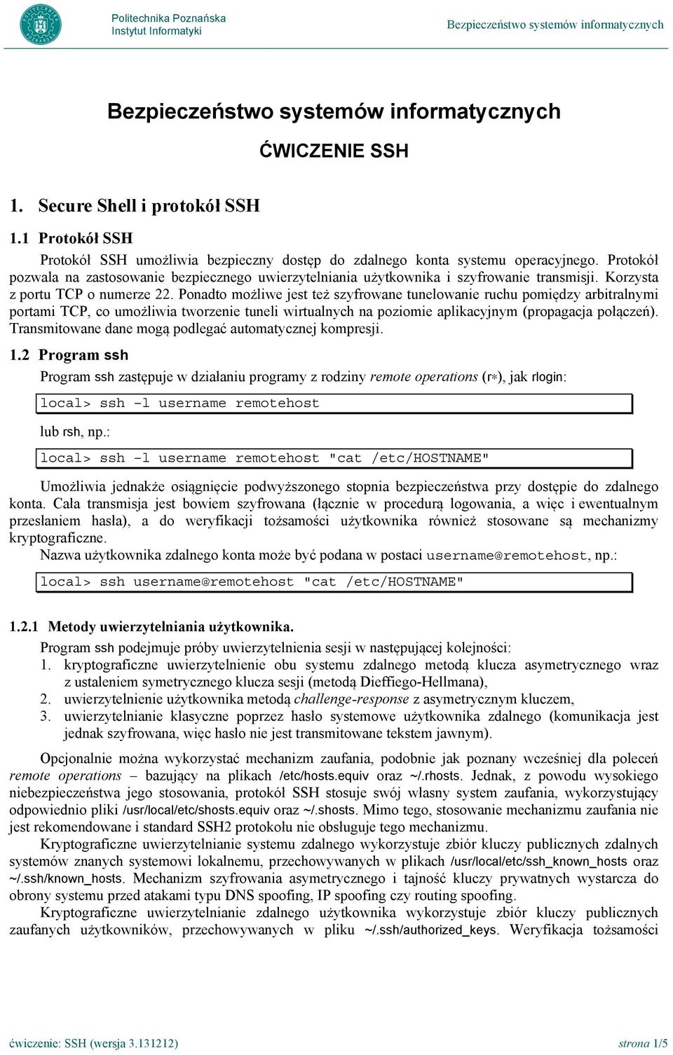 Ponadto możliwe jest też szyfrowane tunelowanie ruchu pomiędzy arbitralnymi portami TCP, co umożliwia tworzenie tuneli wirtualnych na poziomie aplikacyjnym (propagacja połączeń).