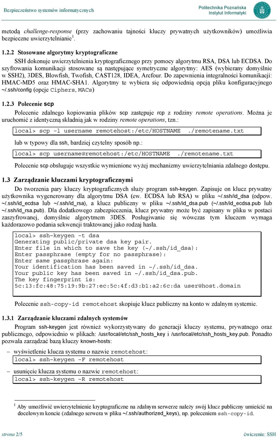 Do szyfrowania komunikacji stosowane są następujące symetryczne algorytmy: AES (wybierany domyślnie w SSH2), 3DES, Blowfish, Twofish, CAST128, IDEA, Arcfour.