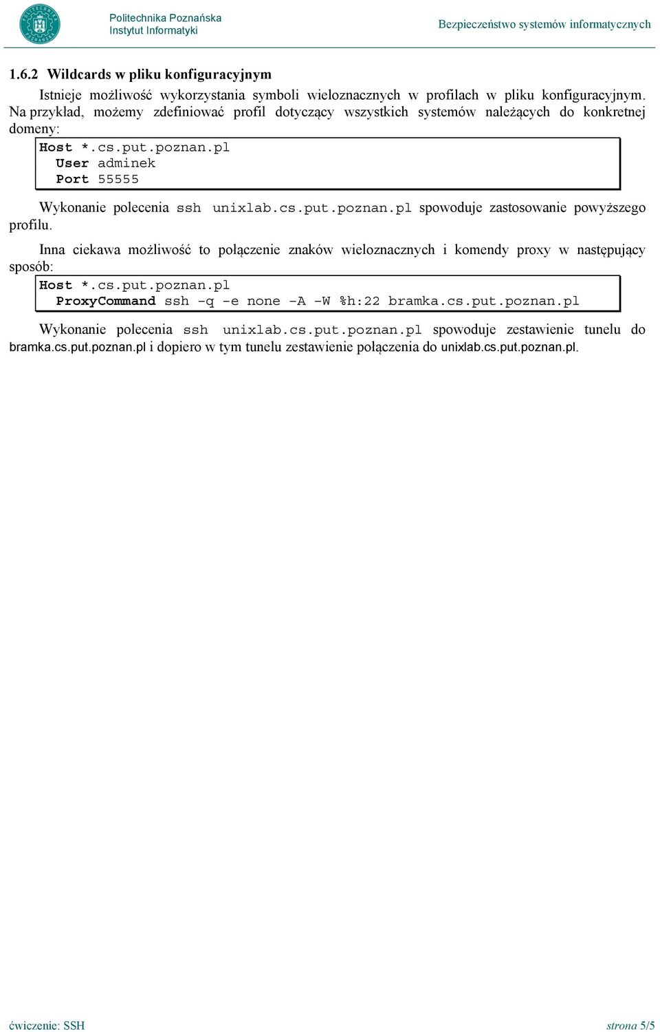 Inna ciekawa możliwość to połączenie znaków wieloznacznych i komendy proxy w następujący sposób: Host *.cs.put.poznan.pl ProxyCommand ssh q e none A W %h:22 bramka.cs.put.poznan.pl Wykonanie polecenia ssh unixlab.