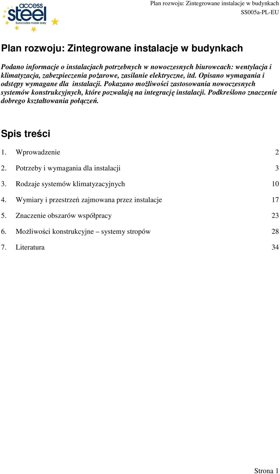 Pokazano moŝliwości zastosowania nowoczesnych systemów konstrukcyjnych, które pozwalają na integrację instalacji. Podkreślono znaczenie dobrego kształtowania połączeń.