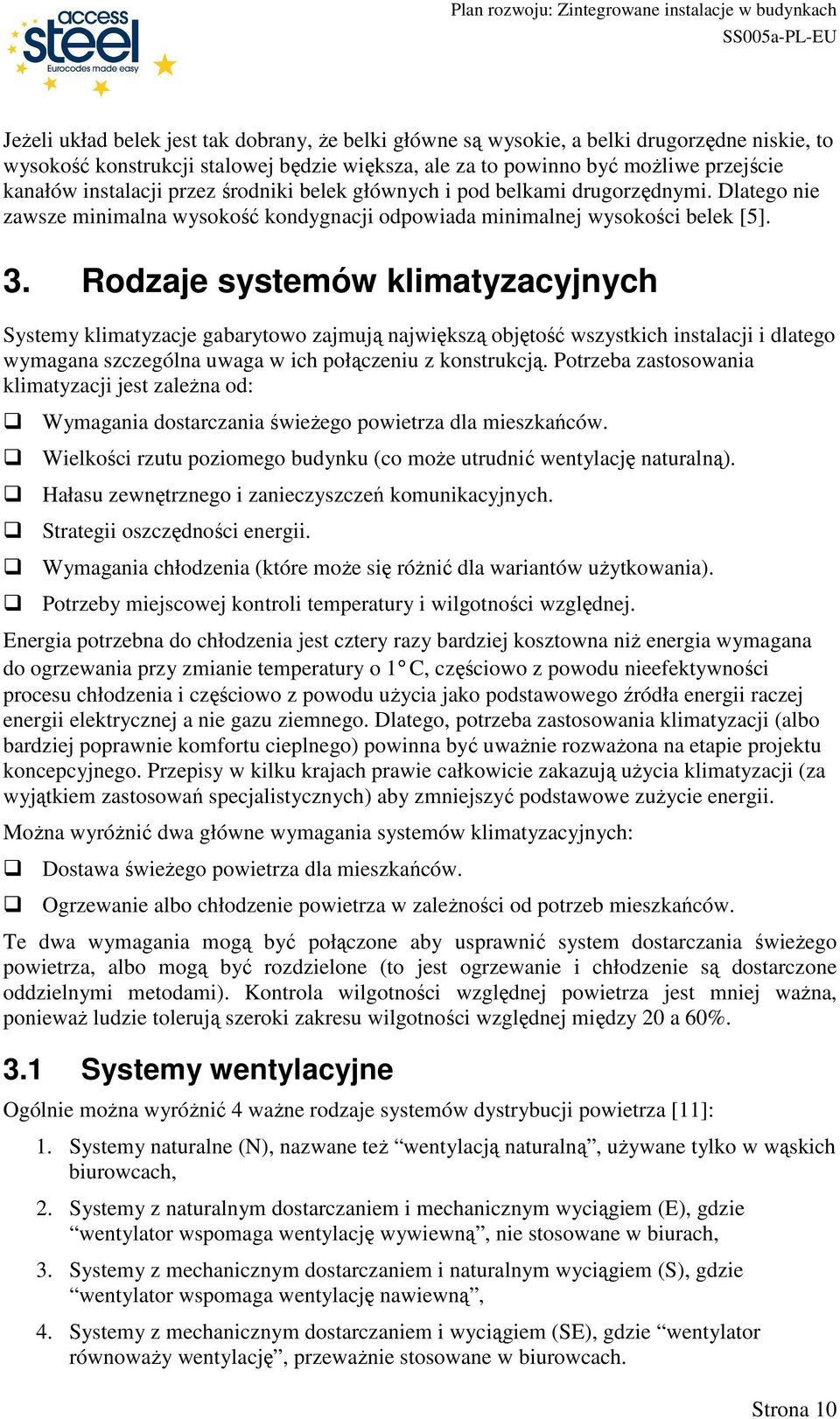 Rodzaje systemów klimatyzacyjnych Systemy klimatyzacje gabarytowo zajmują największą objętość wszystkich instalacji i dlatego wymagana szczególna uwaga w ich połączeniu z konstrukcją.