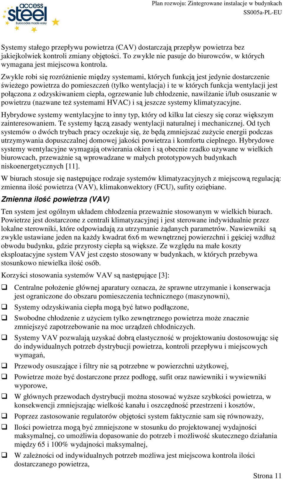 odzyskiwaniem ciepła, ogrzewanie lub chłodzenie, nawilŝanie i/lub osuszanie w powietrzu (nazwane teŝ systemami HVAC) i są jeszcze systemy klimatyzacyjne.