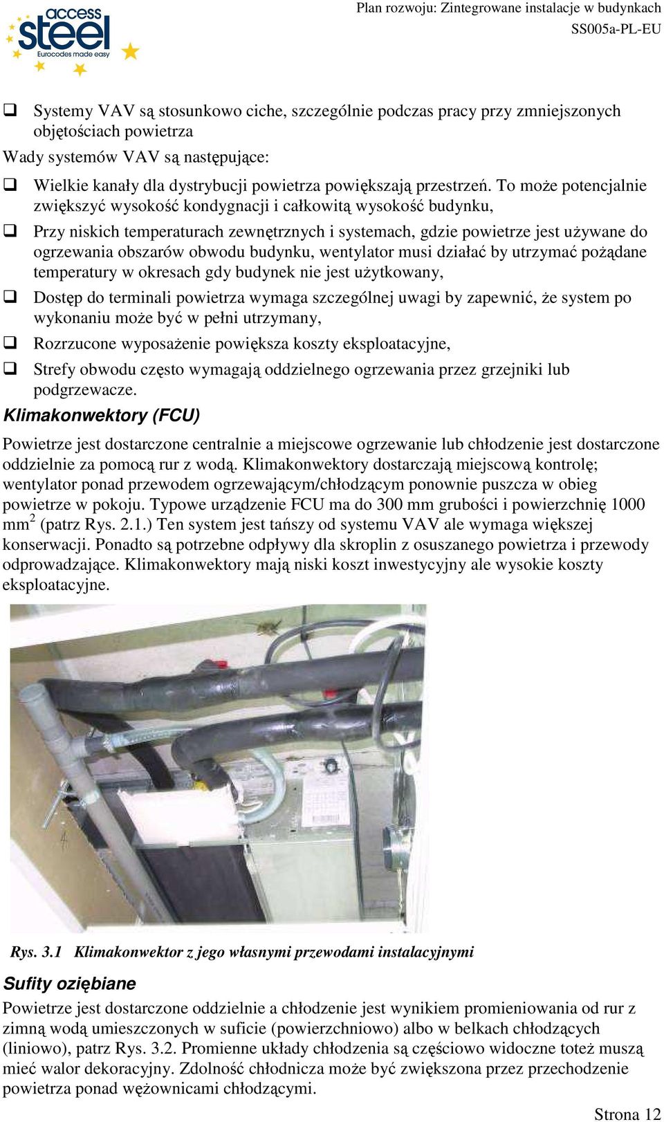 budynku, wentylator musi działać by utrzymać poŝądane temperatury w okresach gdy budynek nie jest uŝytkowany, Dostęp do terminali powietrza wymaga szczególnej uwagi by zapewnić, Ŝe system po